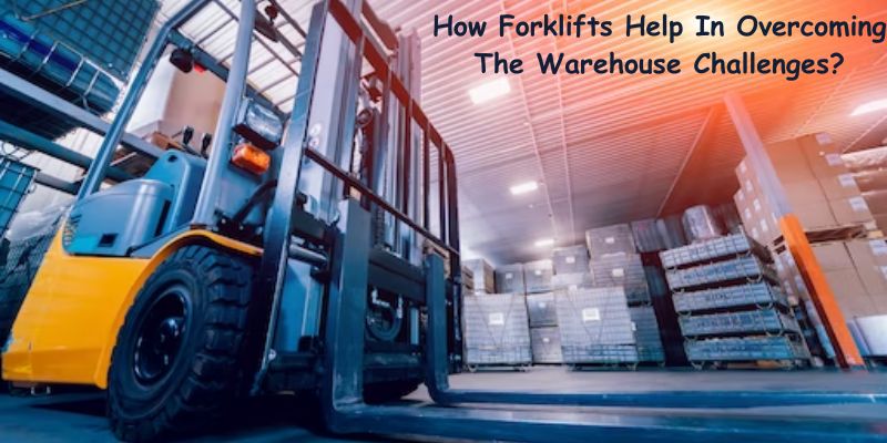 How Forklifts Help In Overcoming The Warehouse Challenges?