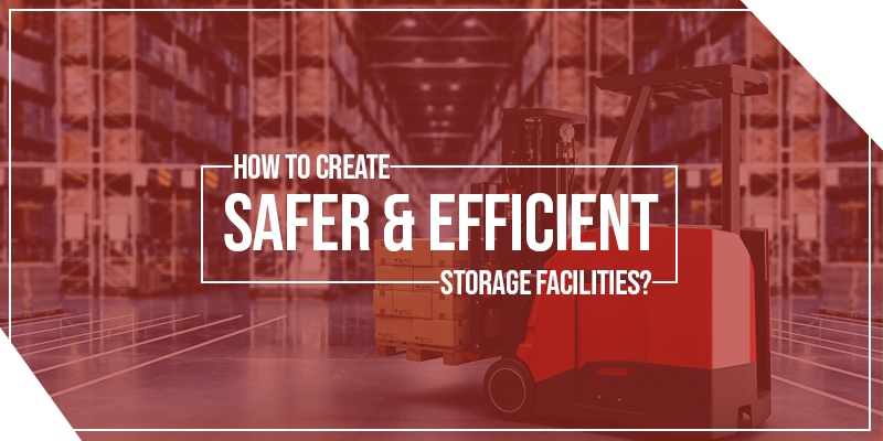 How To Create Safer & Efficient Storage Facilities?