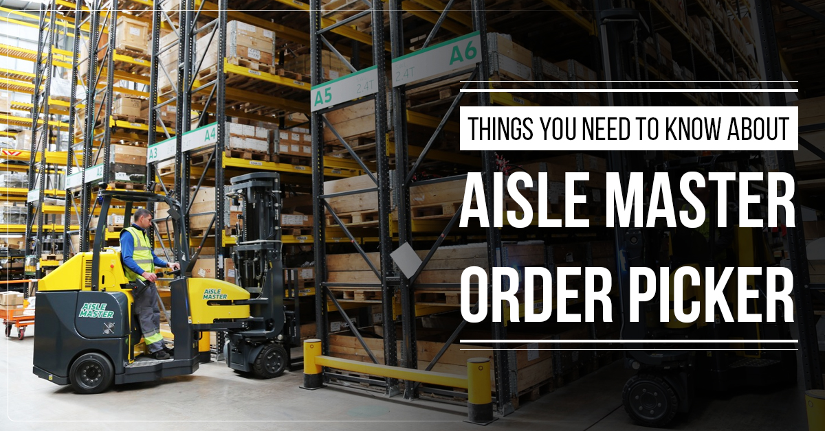 Things You Need To Know About Aisle Master Order Picker