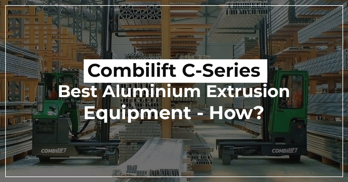 Combilift C-Series Best Aluminium Extrusion Equipment – How?