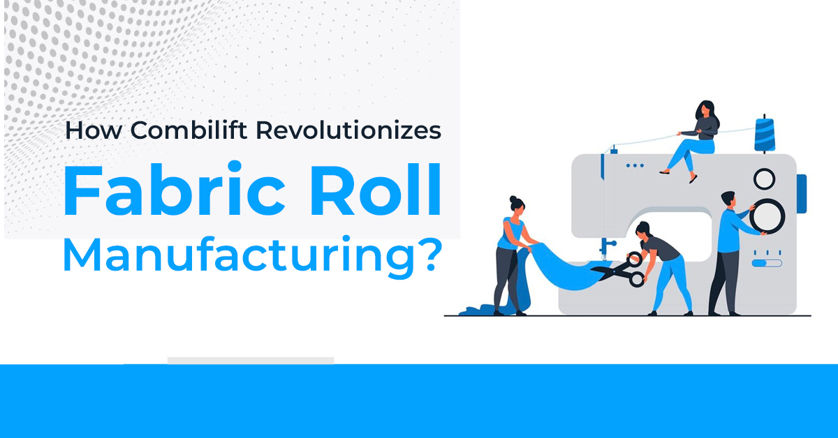 How Combilift Revolutionizes Fabric Roll Manufacturing?