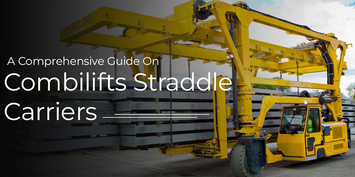 A Comprehensive Guide On Combilifts Straddle Carriers