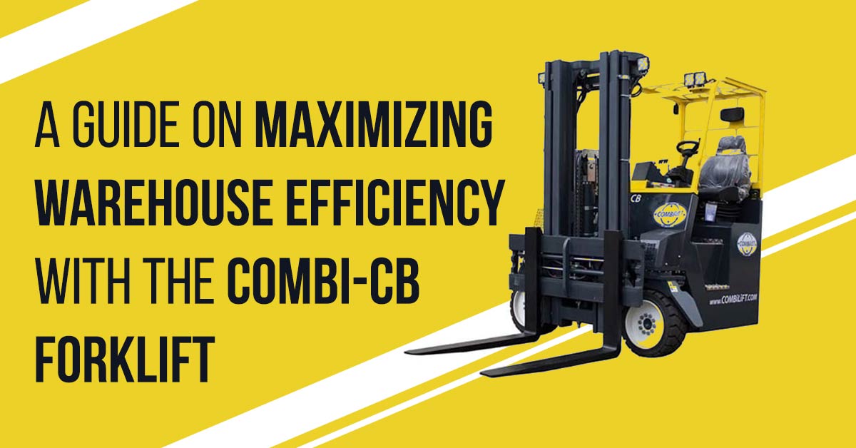 A Guide On Maximizing Warehouse Efficiency with the COMBI-CB Forklift