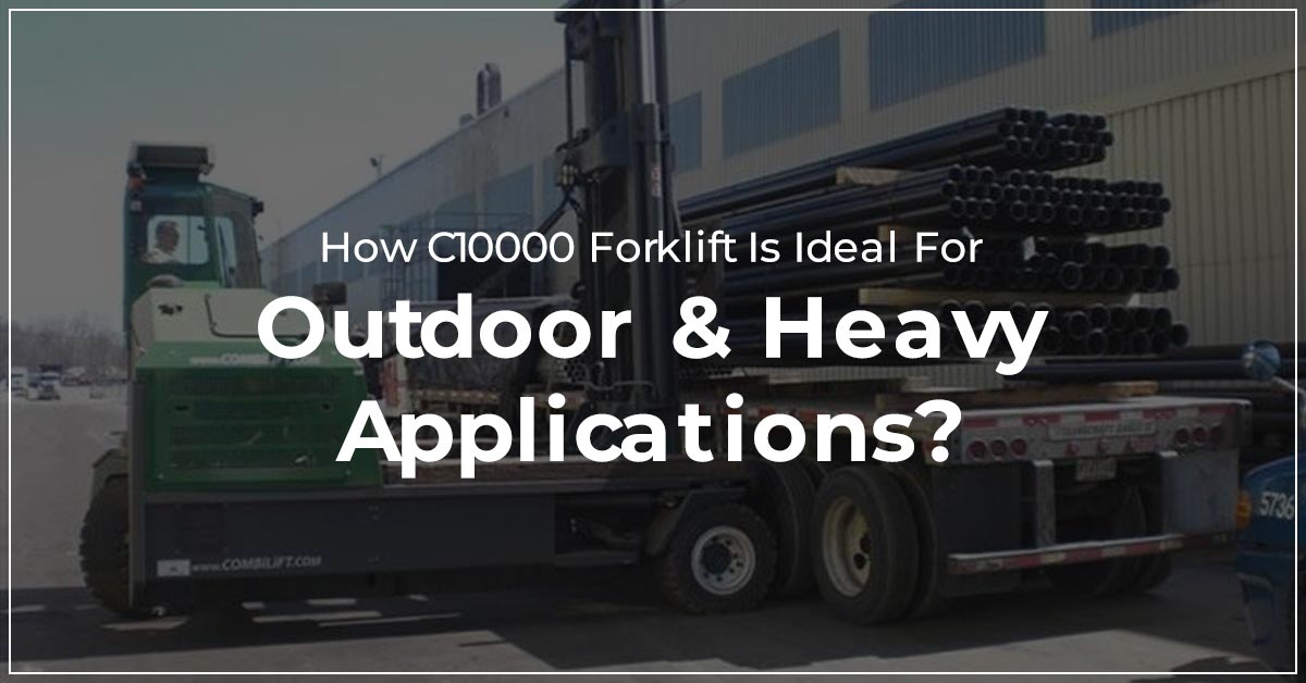 How C10000 Forklift Is Ideal For Outdoor & Heavy Applications?