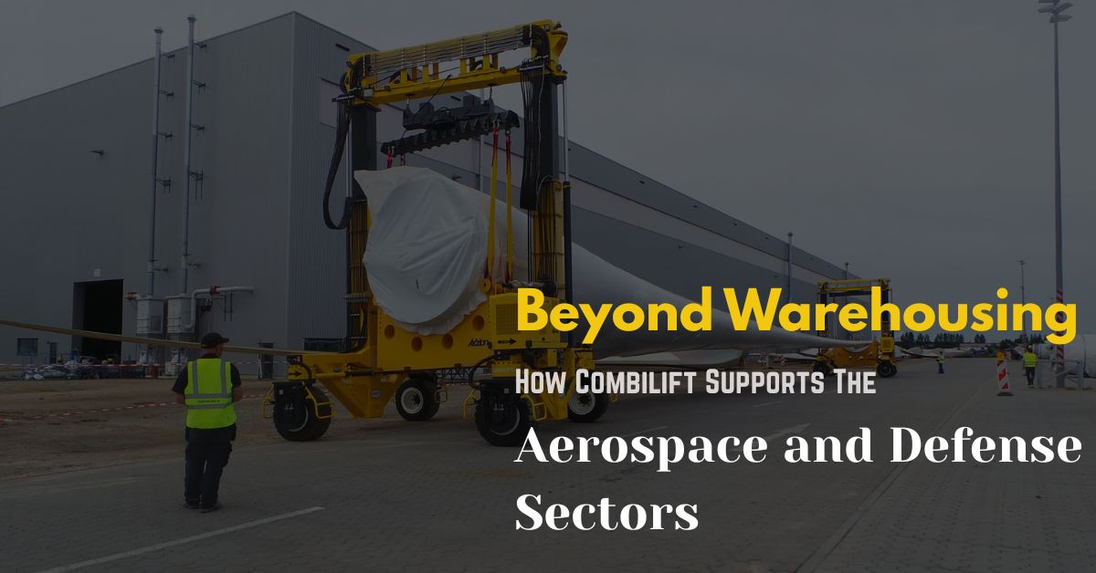 Beyond Warehousing: How Combilift Supports The Aerospace And Defense Sectors